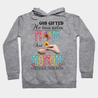 God Gifted Me Two Titles Mom And Momom And I Rock Them Both Wildflowers Valentines Mothers Day Hoodie